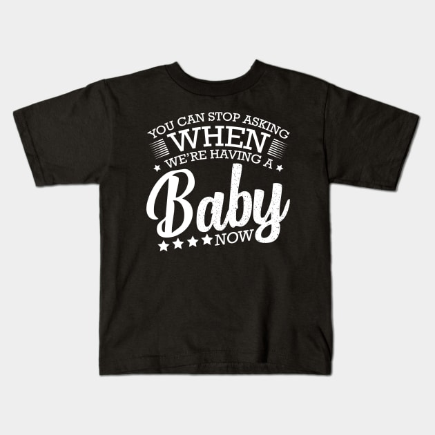 You Can Stop Asking When We Are Having A Baby Now Kids T-Shirt by Funnyawesomedesigns